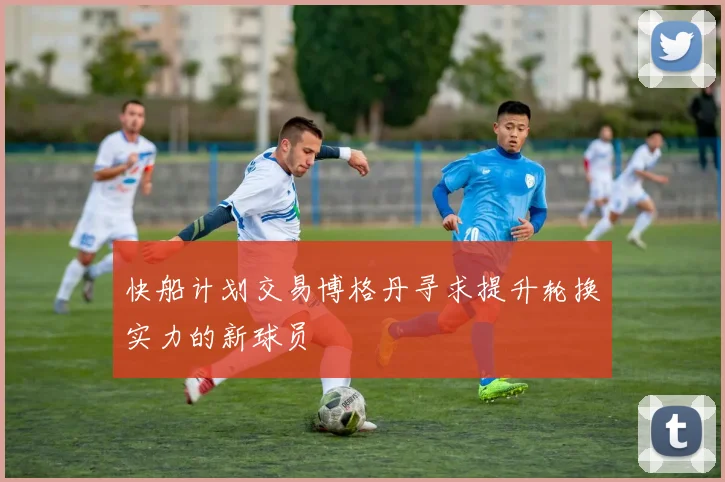 快船计划交易博格丹寻求提升轮换实力的新球员