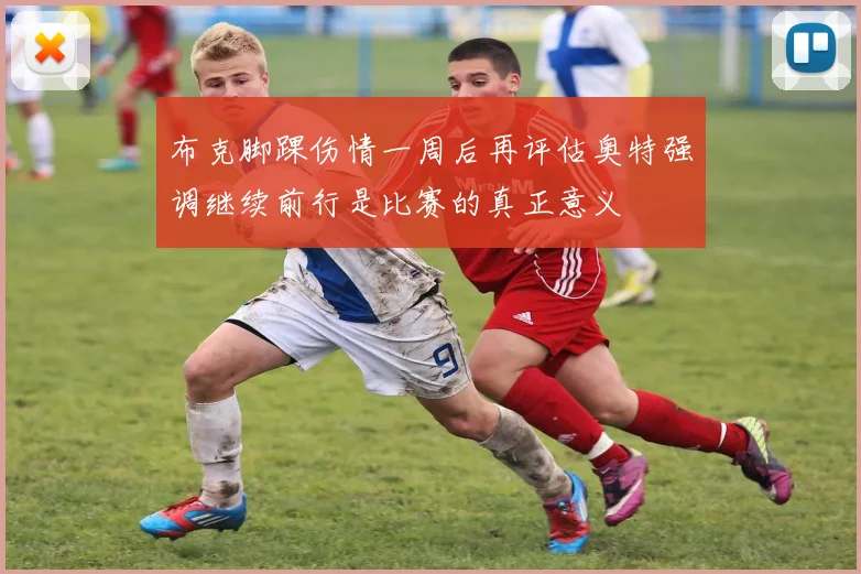 布克脚踝伤情一周后再评估奥特强调继续前行是比赛的真正意义