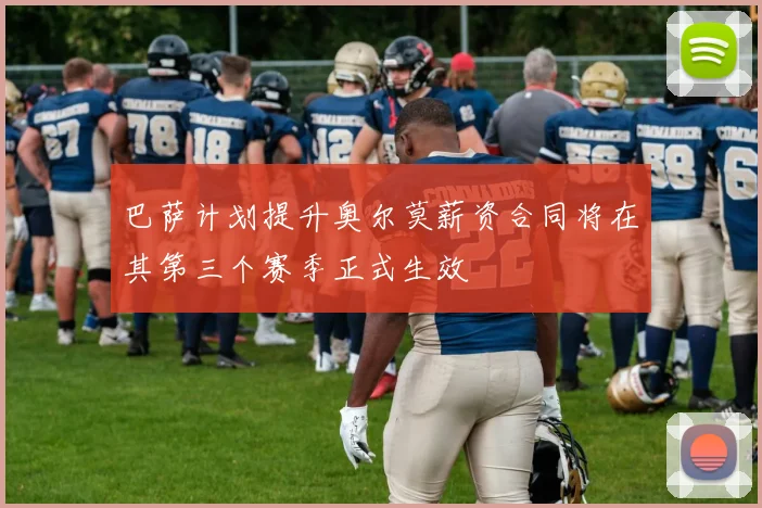 巴萨计划提升奥尔莫薪资合同将在其第三个赛季正式生效